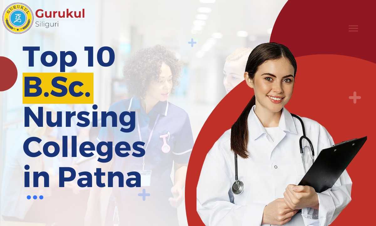 Top 10 B.Sc. Nursing Colleges In Patna - Gurukul Siliguri